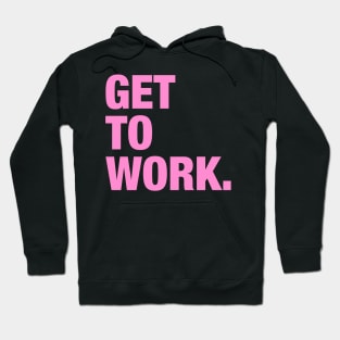 Get To Work. Hoodie